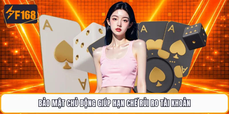 Bảo mật chủ động giúp hạn chế rủi ro tài khoản