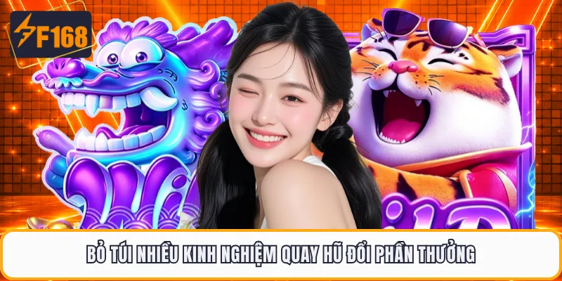 Bỏ túi nhiều kinh nghiệm quay hũ đổi phần thưởng