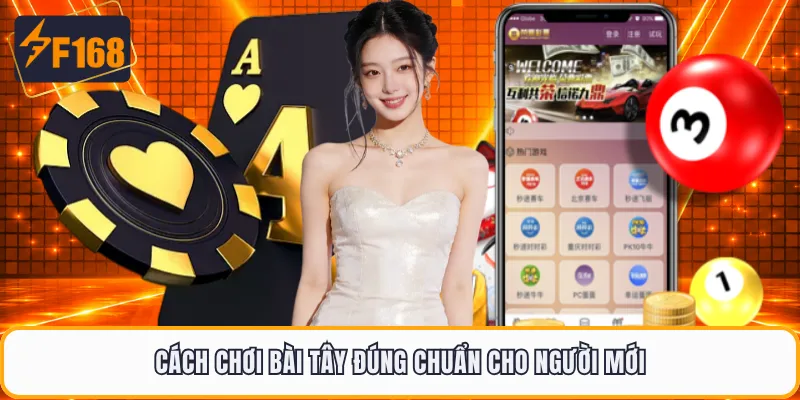 Cách chơi bài tây đúng chuẩn cho người mới