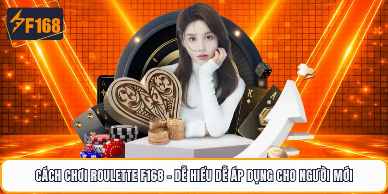 Cách Chơi Roulette F168 - Dễ Hiểu Dễ Áp Dụng Cho Người Mới