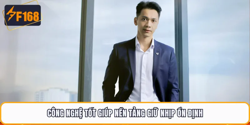 Công nghệ tốt giúp nền tảng giữ nhịp ổn định
