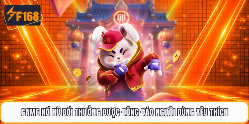 Game nổ hũ đổi thưởng được đông đảo người dùng yêu thích