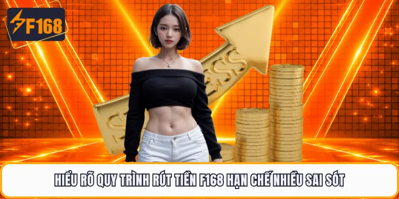 Hiểu rõ quy trình Rút tiền F168 hạn chế nhiều sai sót