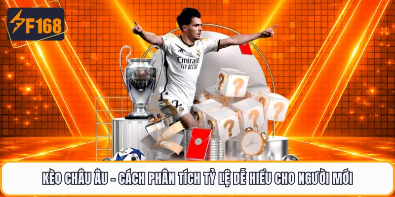 Kèo Châu Âu - Cách Phân Tích Tỷ Lệ Dễ Hiểu Cho Người Mới