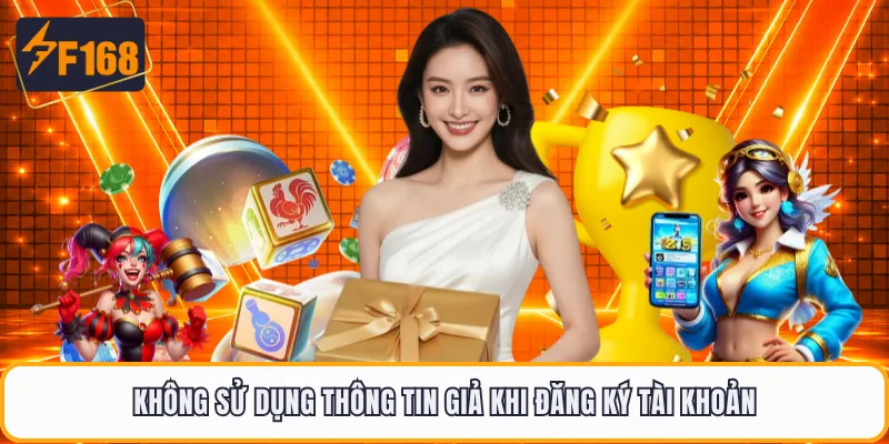 Không sử dụng thông tin giả khi đăng ký tài khoản
