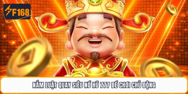 Nắm luật quay siêu nổ hũ 777 để chơi chủ động