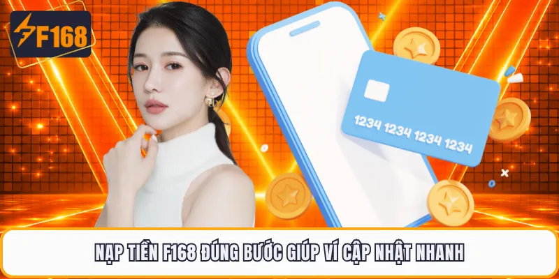 Nạp tiền F168 đúng bước giúp ví cập nhật nhanh