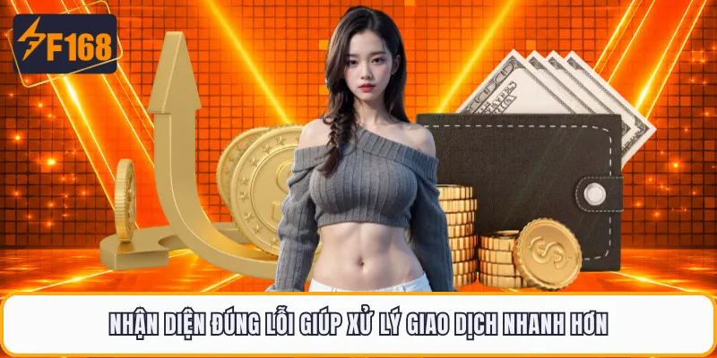 Nhận diện đúng lỗi giúp xử lý giao dịch nhanh hơn