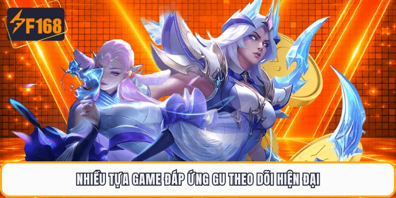 Nhiều tựa game đáp ứng gu theo dõi hiện đại