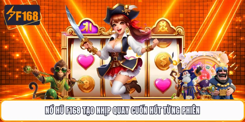 Nổ hũ F168 tạo nhịp quay cuốn hút từng phiên
