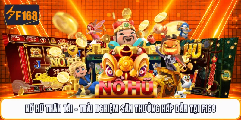 Nổ Hũ Thần Tài - Trải Nghiệm Săn Thưởng Hấp Dẫn Tại F168