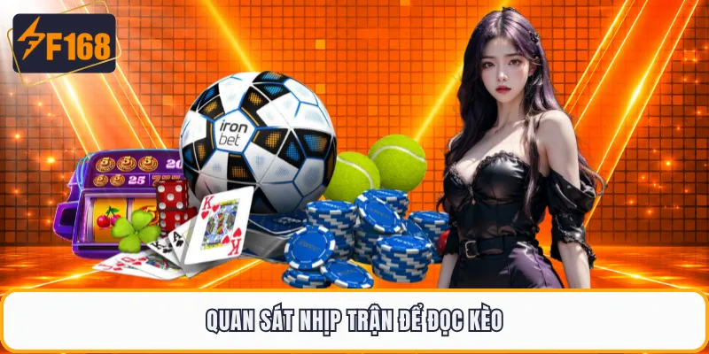Quan sát nhịp trận để đọc kèo