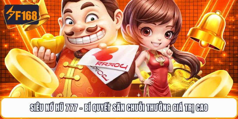 Siêu Nổ Hũ 777 - Bí Quyết Săn Chuỗi Thưởng Giá Trị Cao