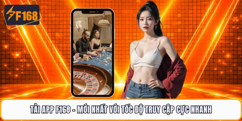 Tải App F168 - Mới Nhất Với Tốc Độ Truy Cập Cực Nhanh