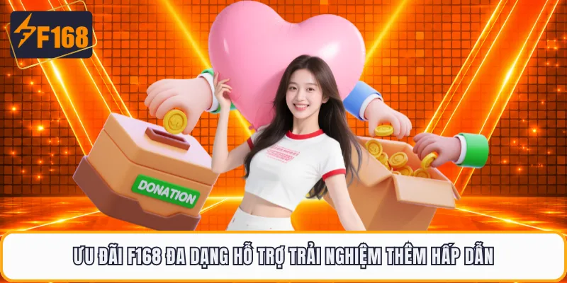 Ưu đãi F168 đa dạng hỗ trợ trải nghiệm thêm hấp dẫn